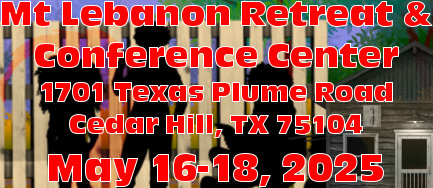 Mt Lebanon Retreat & Conference Center 1701 Texas Plume Road Cedar Hill, TX 75104 May 16-18, 2025